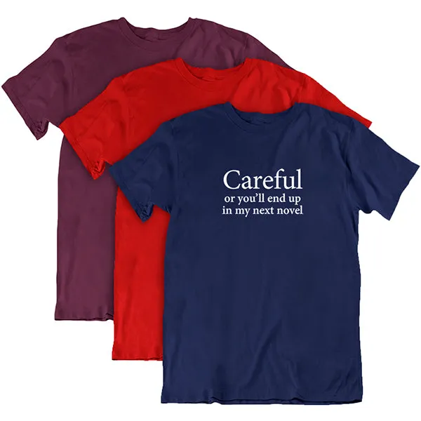 Careful or you'll end up in my next novel Unisex T-shirt