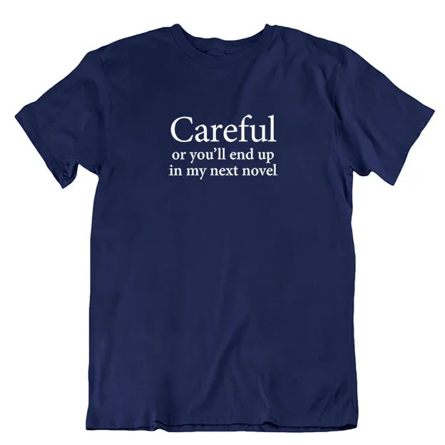 Careful or you'll end up in my next novel Unisex T-shirt