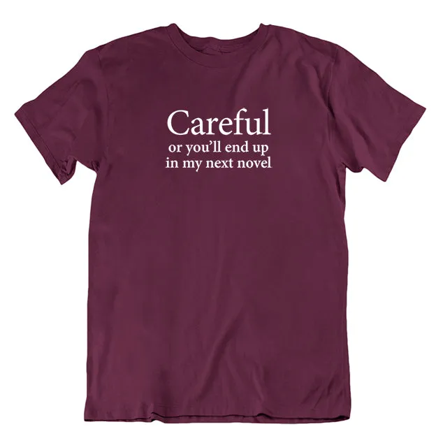 Careful or you'll end up in my next novel Unisex T-shirt