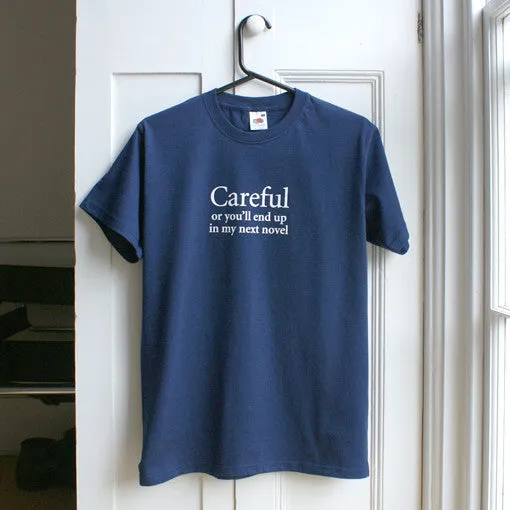 Careful or you'll end up in my next novel Unisex T-shirt